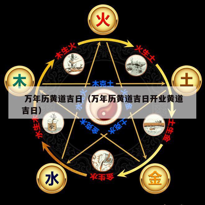  万年历黄道吉日（万年历黄道吉日开业黄道吉日）