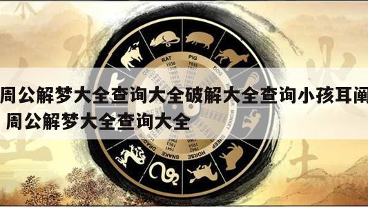 周公解梦大全查询大全破解大全查询小孩耳阐 周公解梦大全查询大全