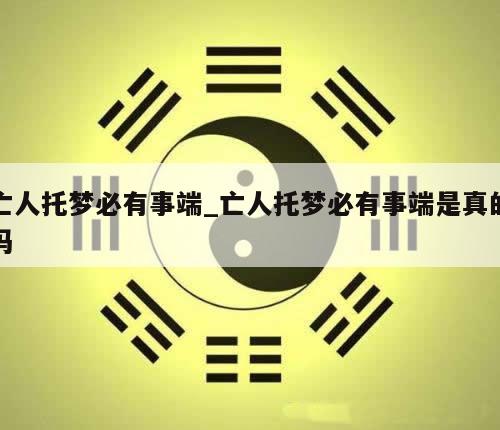 亡人托梦必有事端_亡人托梦必有事端是真的吗