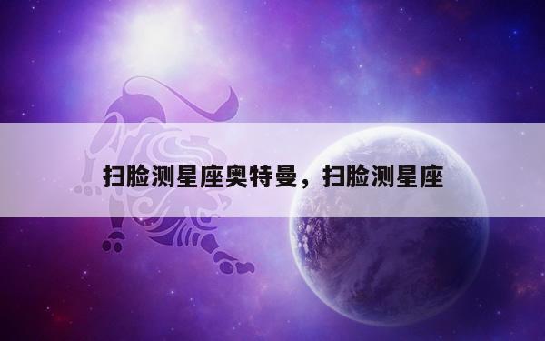扫脸测星座奥特曼，扫脸测星座