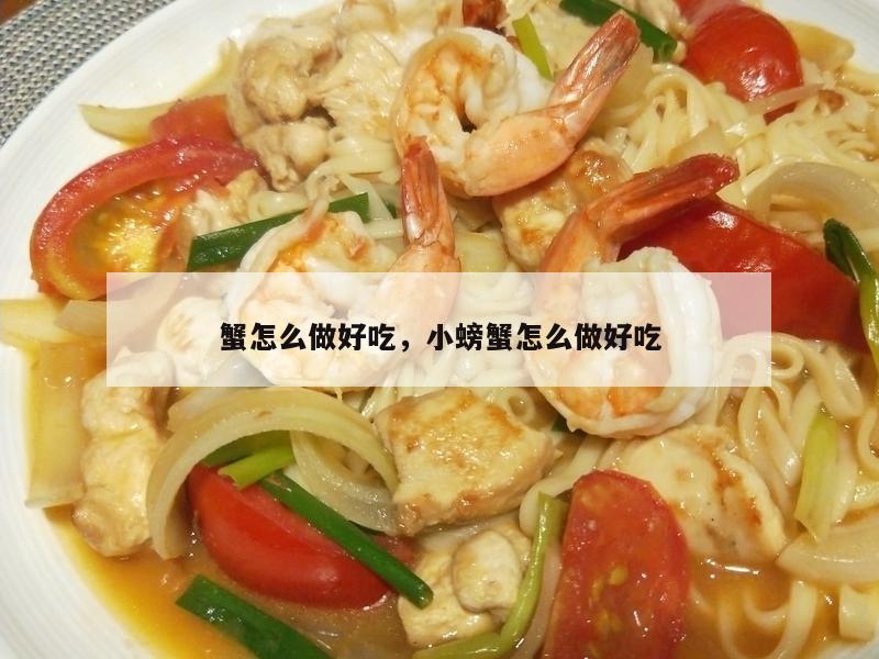 蟹怎么做好吃，小螃蟹怎么做好吃