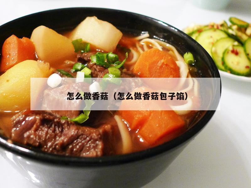  怎么做香菇（怎么做香菇包子馅）
