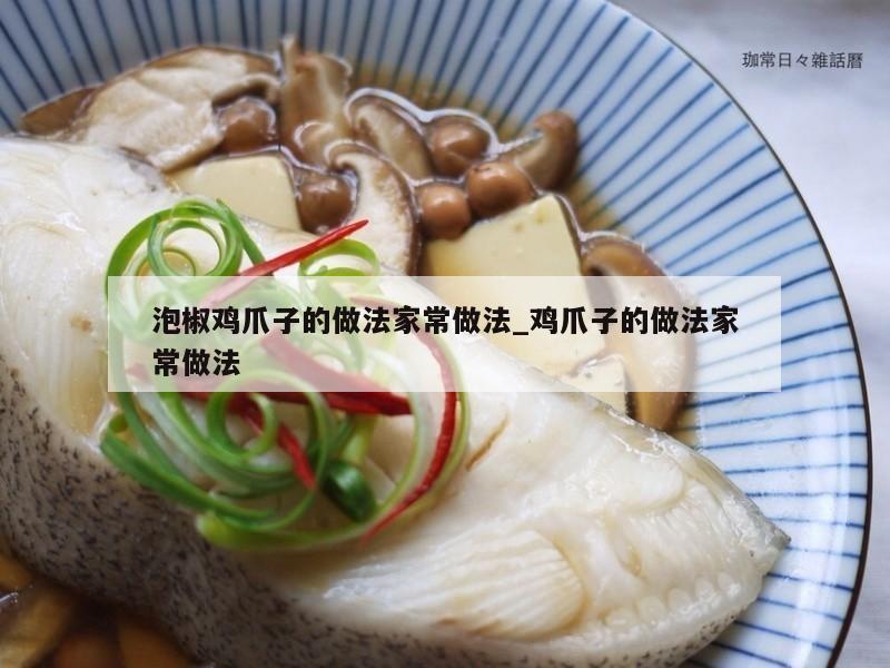 泡椒鸡爪子的做法家常做法_鸡爪子的做法家常做法