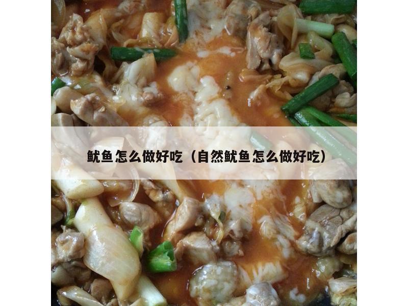  鱿鱼怎么做好吃（自然鱿鱼怎么做好吃）