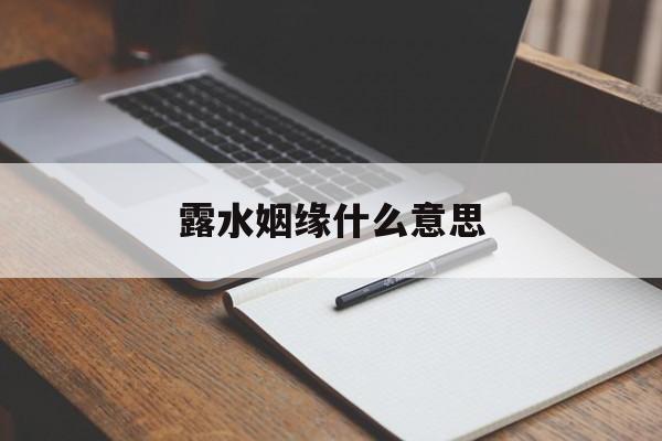 露水姻缘什么意思：露水姻缘怎么形成的