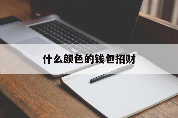什么颜色的钱包招财聚财 什么颜色的钱包招财